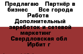 Предлагаю : Партнёр в бизнес   - Все города Работа » Дополнительный заработок и сетевой маркетинг   . Свердловская обл.,Ирбит г.